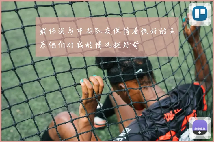 戴伟浚与申花队友保持着很好的关系他们对我的情况挺好奇